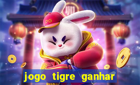 jogo tigre ganhar dinheiro de verdade